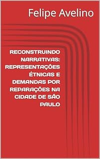 Livro RECONSTRUINDO NARRATIVAS: REPRESENTAÇÕES ÉTNICAS E DEMANDAS POR REPARAÇÕES NA CIDADE DE SÃO PAULO