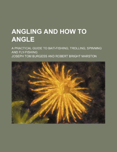 Angling and how to angle; a practical guide to bait-fishing, trolling, spinning and fly-fishing