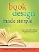 Book Design Made Simple: A step-by-step guide to designing and typesetting your own book using Adobe InDesign by Fiona Raven, Glenna Collett