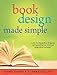 Book Design Made Simple: A step-by-step guide to designing and typesetting your own book using Adobe InDesign by Fiona Raven, Glenna Collett