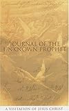 Journal Of The Unknown Prophet: A Visitation Of Jesus Christ by Wendy Alec