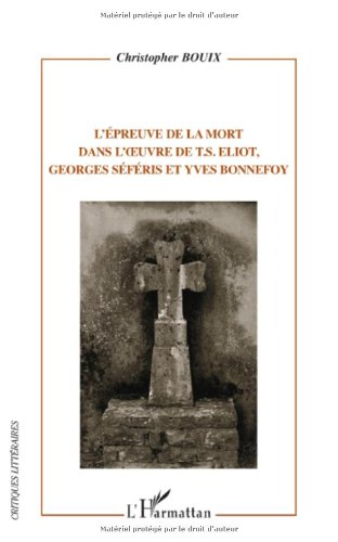 L' épreuve de la mort dans l'oeuvre de T. S. Eliot, Georges Séféris et Yves Bonnefoy