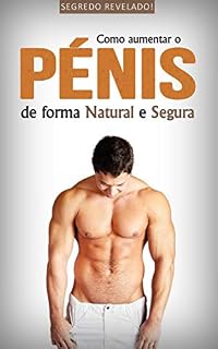 Livro COMO AUMENTAR O PÉNIS: DESCUBRA COMO AUMENTAR O PÉNIS DE FORMA NATURAL E 100% SEGURA COM RESULTADOS GARANTIDOS