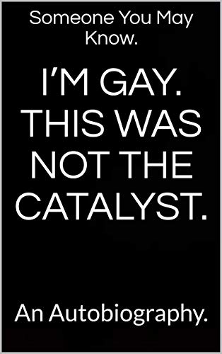 I'm gay. This was NOT the catalyst.: An Autobiography.