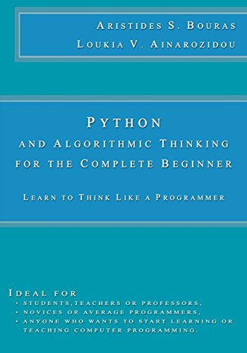 Python and Algorithmic Thinking for the Complete Beginner: Learn to Think Like a Programmer Python and Algorithmic Thinking for the Complete Beginner: Learn to Think Like a Programmer