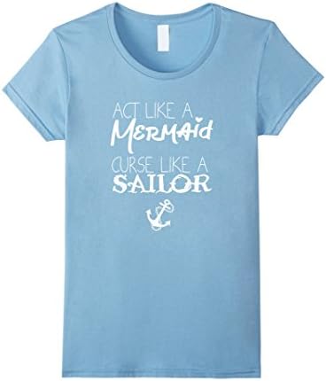 Women's Act Like A Mermaid Curse Like A Sailor - Be A Mermaid Shirt Small Baby Blue