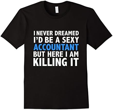 Mens Never Dreamed I'd be a Sexy Accountant Funny T-shirt Gift XL Black