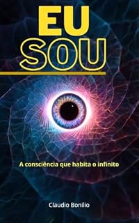 Livro EU SOU - A Consciência que Habita o Infinito: A Consciência que Habita o Infinito