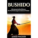 Bushido: The Samurai Code of Honour: The truth about Japanese Samurai wisdom