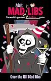 Over the Hill Mad Libs (Adult Mad Libs) by 