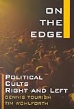 On the Edge : Political Cults Right and Left, Tourish, Dennis and Wohlforth, Tim, 0765606399