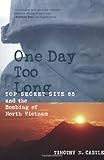 One Day Too Long: Top Secret Site 85 and the Bombing of North Vietnam by Timothy Castle