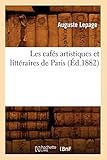 Les Cafes Artistiques Et Litteraires de Paris (Ed.1882) (Litterature) (French Edition) by