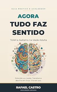 Livro AGORA TUDO FAZ SENTIDO : "TDAH E AUTISMO NA IDADE ADULTA": “TDAH e Autismo na Vida Adulta: O Guia Para Entender Sua Mente, Reconhecer os Sintomas e Transformar ... DESAFIOS EM FORÇA E VIVER EM PAZ Livro 1)