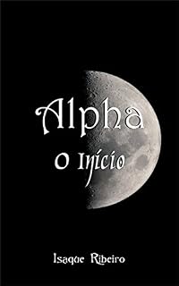 Livro Alpha O Início (Série Alpha Livro 1)