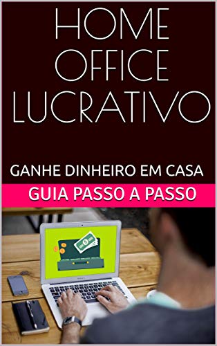 HOME OFFICE LUCRATIVO: GANHE DINHEIRO EM CASA. GUIA PASSO A PASSO - eBook, Resumo, Ler Online e PDF - por Consorte, Marcelo