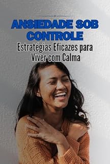 Livro Ansiedade Sob Controle: Estratégias Eficazes para Viver com Calma