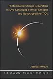 Photoinduced Charge Separation in Dye-Sensitized Films of Smooth and Nanocrystalline TiO2, Kroeze, Jessica, 9040725225