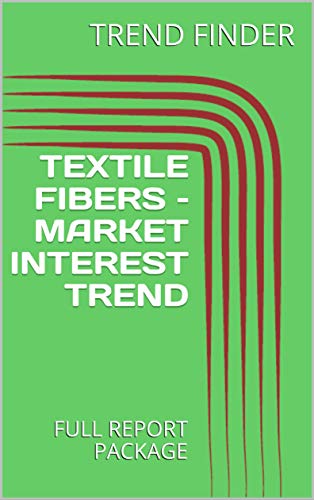 TEXTILE FIBERS - MARKET INTEREST TREND : FULL REPORT PACKAGE