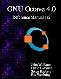The GNU Octave 4.0 Reference Manual 1/2: Free Your Numbers