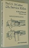 The U.S. .30 Caliber Gas Operated Service Rifles: A Shop Manual, Volumes I & II