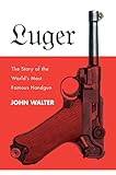 Luger: The Story of the World's Most Famous Handgun by John Walter