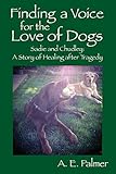 Finding a Voice for the Love of Dogs: Sadie and Chudley: A Story of Healing after Tragedy by 