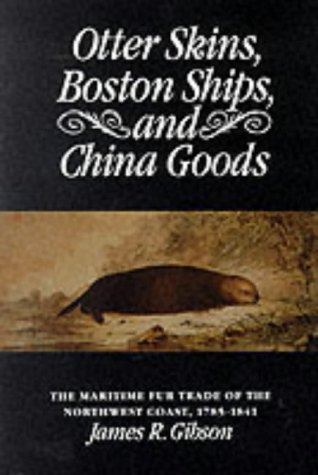 Otter Skins, Boston Ships, and China Goods: The Maritime Fur Trade of the Northwest Coast, 1785-1841