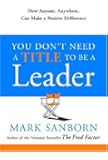 You Don't Need a Title to Be a Leader: How Anyone, Anywhere, Can Make a Positive Difference