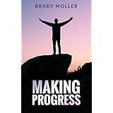 Making Progress: Find The Real You, Tackle Your Addictions and Learn How to Deal With Life's Most Difficult Problems