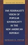 The Federalist's Vision of Popular Sovereignty in the New American Republic, Potter, Kathleen O., 1931202443
