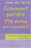 Comment perdre 739 euros par seconde? : ...et autres petites leçons d'économie by