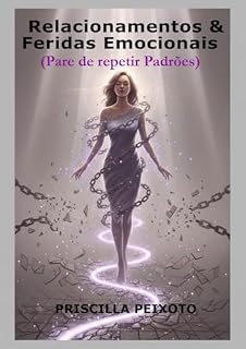 Livro Relacionamentos e Feridas Emocionais: Pare de Repetir Padrões
