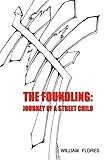The Foundling: Journey of a Street Child by William Flores