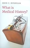 What Is Medical History?, Burnham, John C., 0745632246