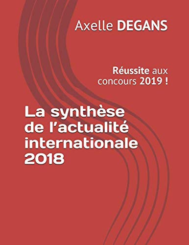 La synthèse de l'actualité internationale 2018: Réussite aux concours 2019 ! (Préparation aux co by Axelle DEGANS