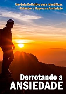 Livro Derrotando a Ansiedade: Um Guia Definitivo para Identificar, Entender e Superar a Ansiedade