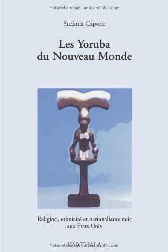 Les Yoruba du Nouveau Monde : Religion, ethnicité et nationalisme noir aux Etats-Unis by Stefania Capone