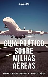 Livro Guia Prático sobre Milhas Aéreas: Um passo a passo para você acumular e utilizar milhas aéreas