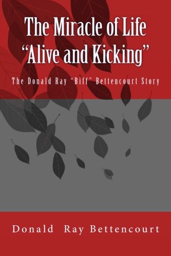 The Miracle of Life Alive and Kicking The Biff Bettencourt Story The Miracle of Life Alive and Kicking The Biff Bettencourt Story