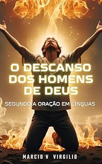 O DESCANSO DOS HOMENS DE DEUS : SEGUNDO A ORAÇÃO EM LÍNGUAS