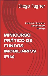 Livro MINICURSO PRÁTICO DE FUNDOS IMOBILIÁRIOS (FIIs): Invista com Segurança, Conhecimento e Estratégia