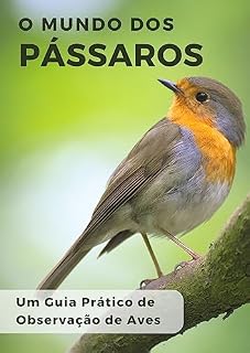 Livro O Mundo dos Pássaros: Um Guia Prático de Observação de Aves