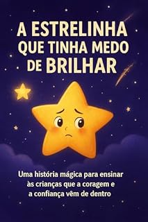 Livro A Estrelinha Que Tinha Medo de Brilhar: Uma história mágica para ensinar às crianças que a coragem e a confiança vêm de dentro