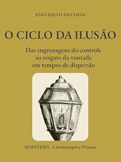 Livro O CICLO DA ILUSÃO: Das engrenagens do controle ao resgate da vontade em tempos de dispersão