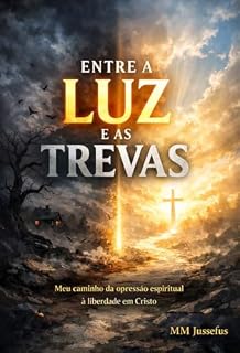 Livro ENTRE A LUZ E AS TREVAS : Da Opressão Espiritual à liberdade em Cristo