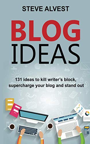 Blog Ideas: 131 Ideas to Kill Writer's Block, Supercharge Your Blog and Stand Out by Steve Shockley