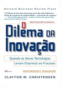 O dilema da inovação: Quando as novas tecnologias levam empresas ao fracasso por [Christensen, Clayton M.]