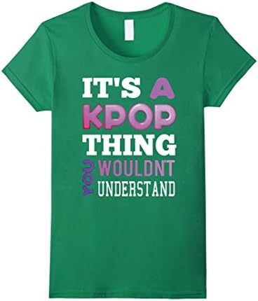 Women's It's A KPop Thing You Wouldn't Understand TShirt Medium Kelly Green
