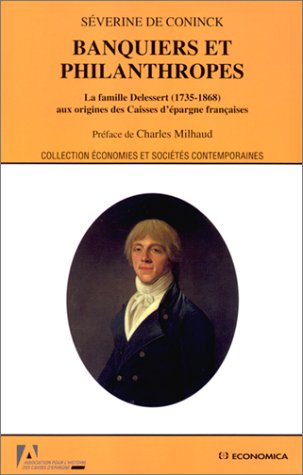 Banquiers et philanthropes : La famille Delessert, 1735-1868, aux origines des Caisses d'épargne fr by Collectif
